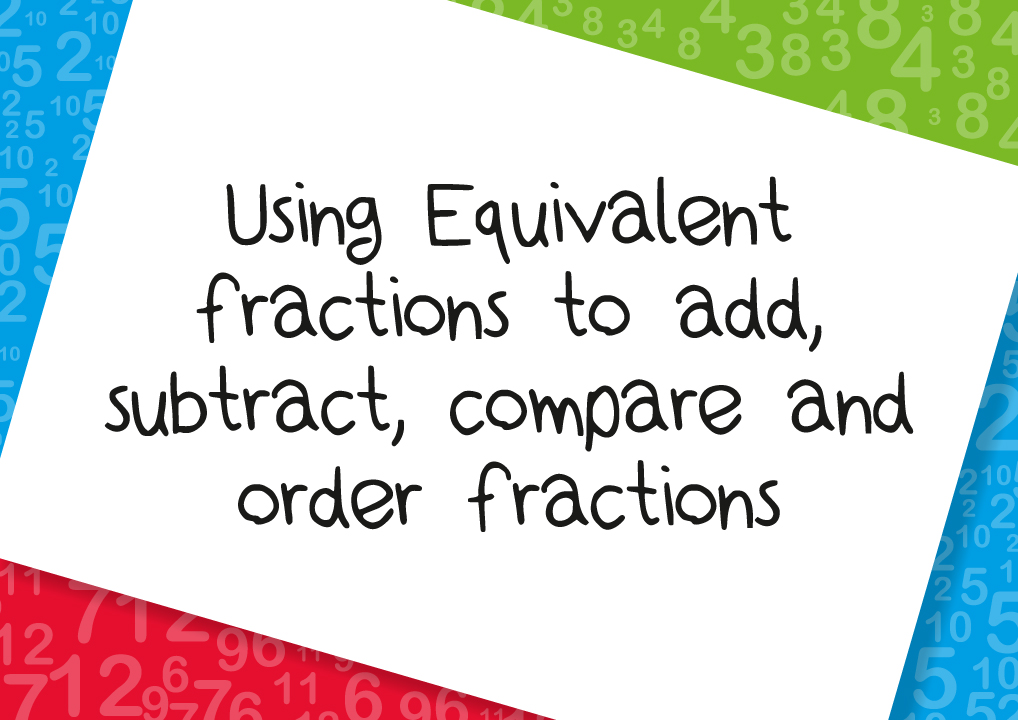 creating equivalent fractions to add subtract compare and order fractions